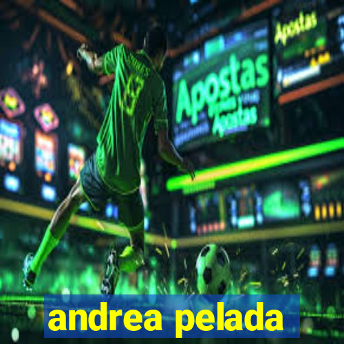 andrea pelada